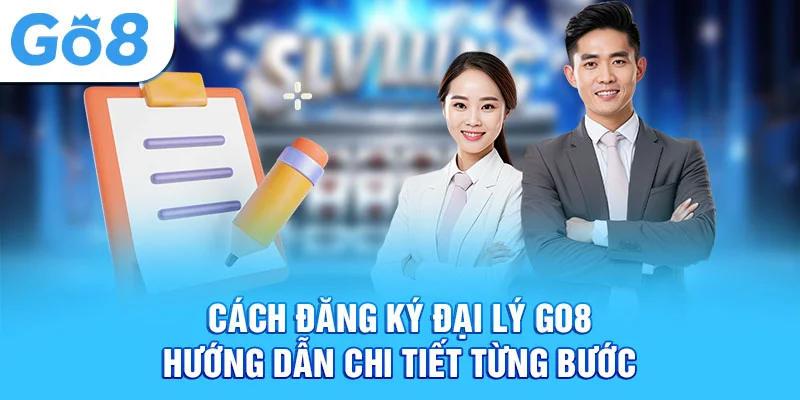 Cách đăng ký đại lý Go8 hướng dẫn chi tiết từng bước
