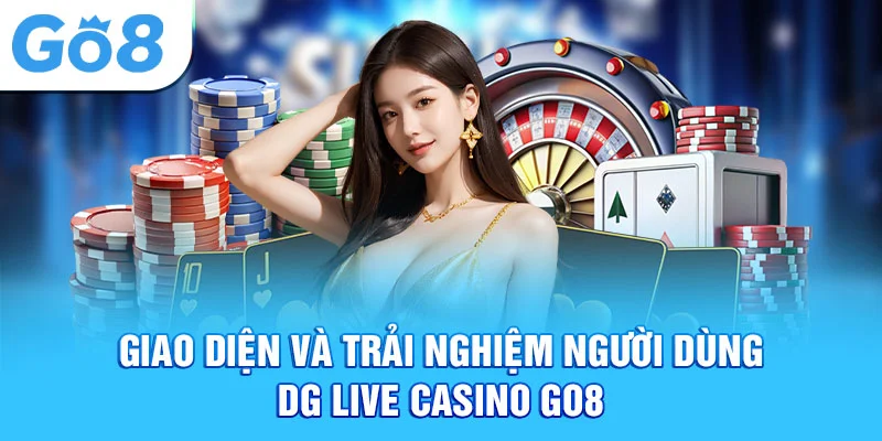 Giao diện và trải nghiệm người dùng dg live casino go8