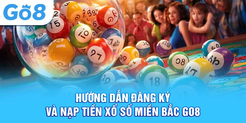 Hướng dẫn đăng ký và nạp tiền xổ số miền bắc Go8