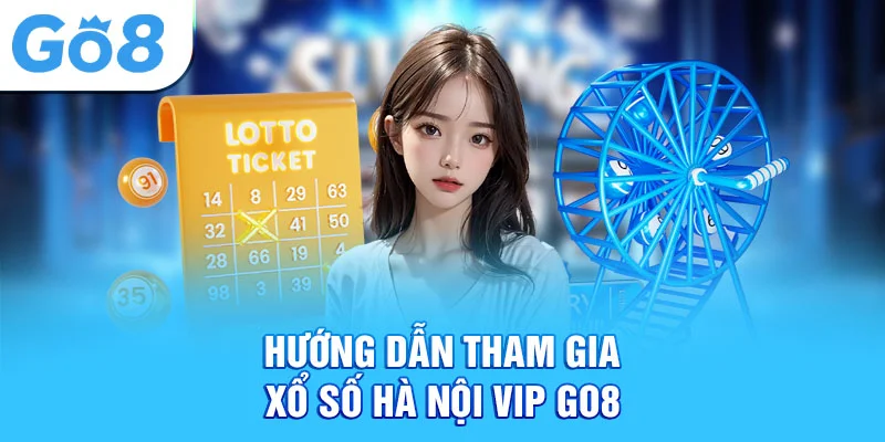 Hướng dẫn tham gia xổ số Hà Nội vip Go8