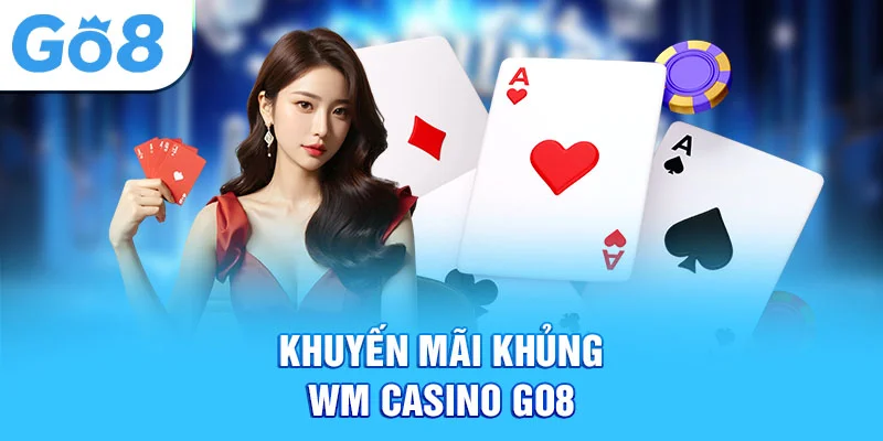 Khuyến mãi khủng wm casino Go8