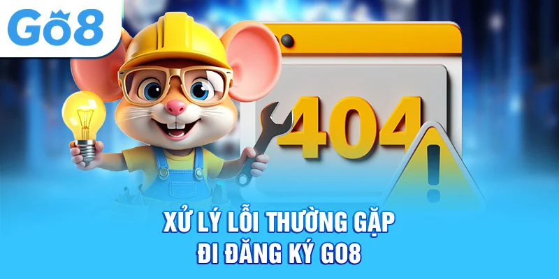 Xử lý lỗi thường gặp khi đăng ký Go8